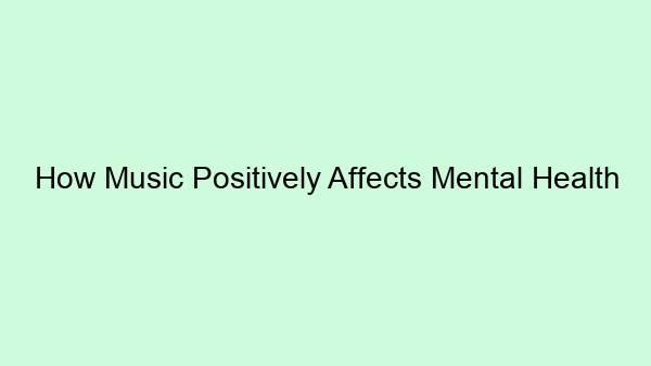 How Music Positively Affects Mental Health