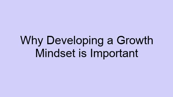 Why Developing a Growth Mindset is Important