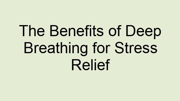 The Benefits of Deep Breathing for Stress Relief